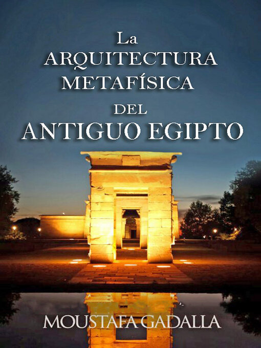 Title details for La Arquitectura Metafísica Del Antiguo Egipto by Moustafa Gadalla - Available